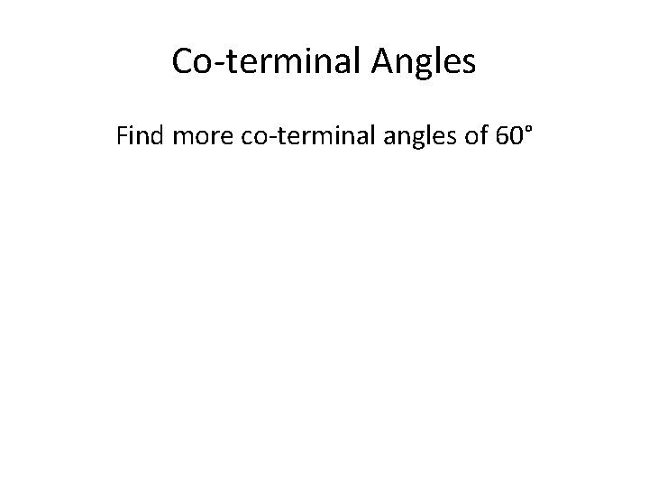 Co-terminal Angles Find more co-terminal angles of 60° 
