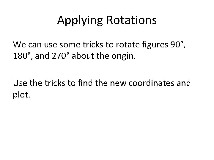 Applying Rotations We can use some tricks to rotate figures 90°, 180°, and 270°