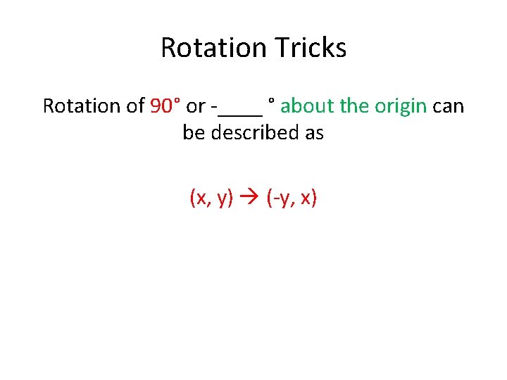 Rotation Tricks Rotation of 90° or -____ ° about the origin can be described