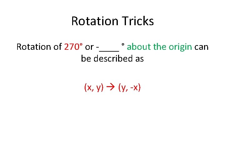 Rotation Tricks Rotation of 270° or -____ ° about the origin can be described