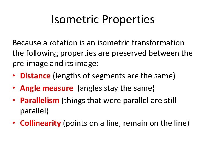 Isometric Properties Because a rotation is an isometric transformation the following properties are preserved