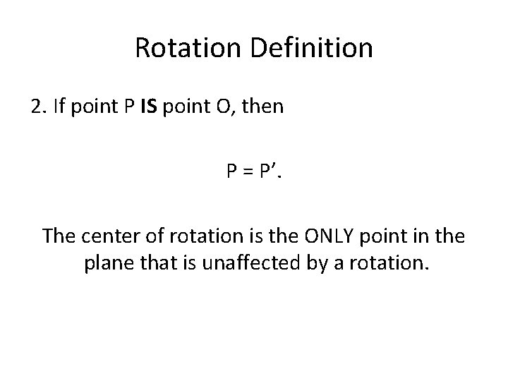 Rotation Definition 2. If point P IS point O, then P = P’. The
