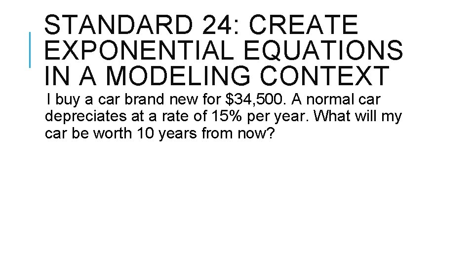 STANDARD 24: CREATE EXPONENTIAL EQUATIONS IN A MODELING CONTEXT I buy a car brand