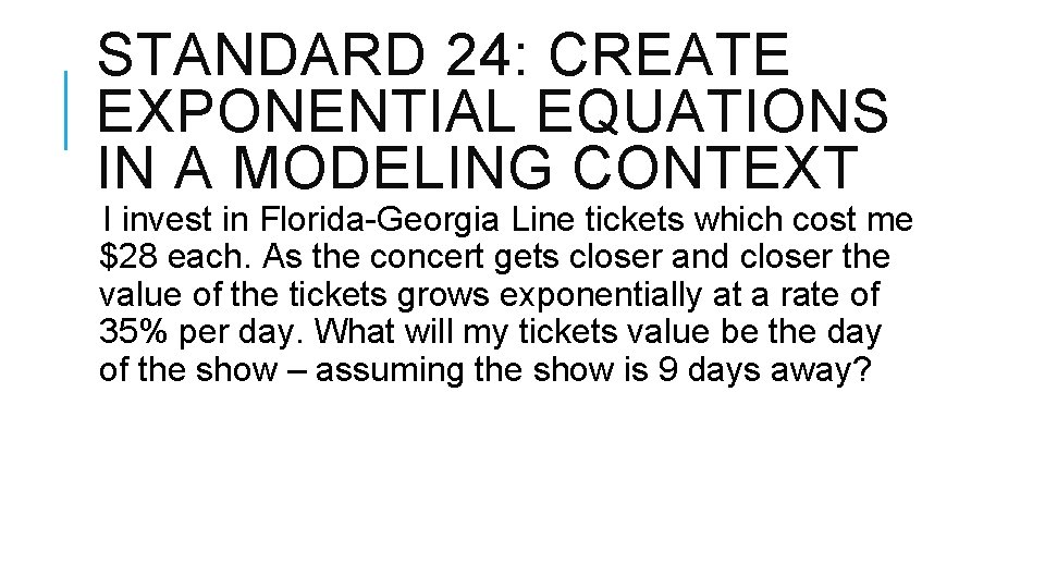 STANDARD 24: CREATE EXPONENTIAL EQUATIONS IN A MODELING CONTEXT I invest in Florida-Georgia Line