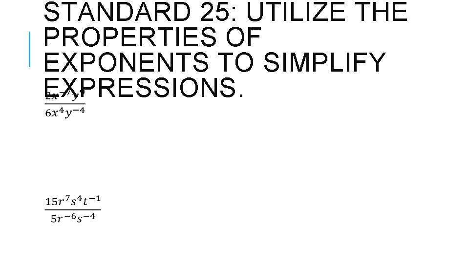 STANDARD 25: UTILIZE THE PROPERTIES OF EXPONENTS TO SIMPLIFY EXPRESSIONS. 