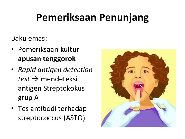 Pemeriksaan Penunjang Baku emas: • Pemeriksaan kultur apusan tenggorok • Rapid antigen detection test