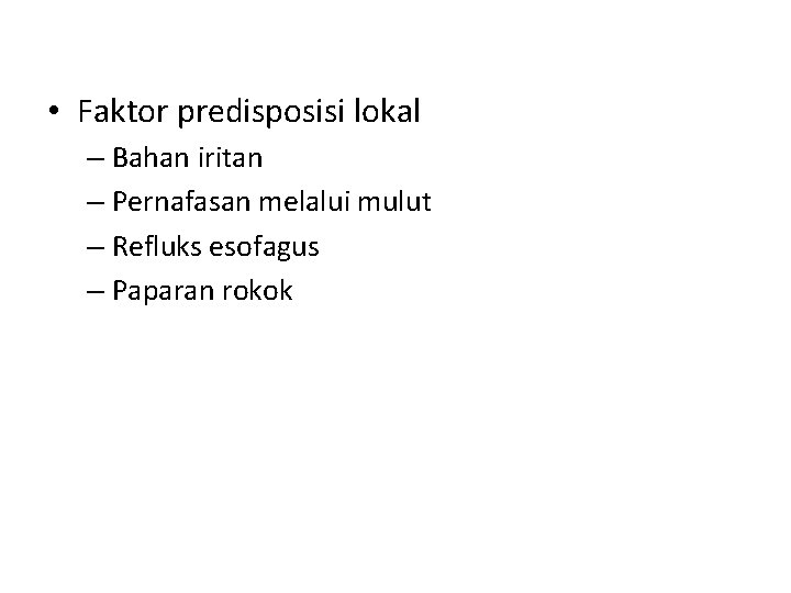  • Faktor predisposisi lokal – Bahan iritan – Pernafasan melalui mulut – Refluks