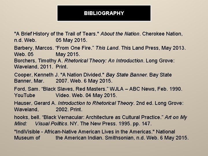 BIBLIOGRAPHY "A Brief History of the Trail of Tears. " About the Nation. Cherokee BIBLIOGRAPHY "A Brief History of the Trail of Tears. " About the Nation. Cherokee