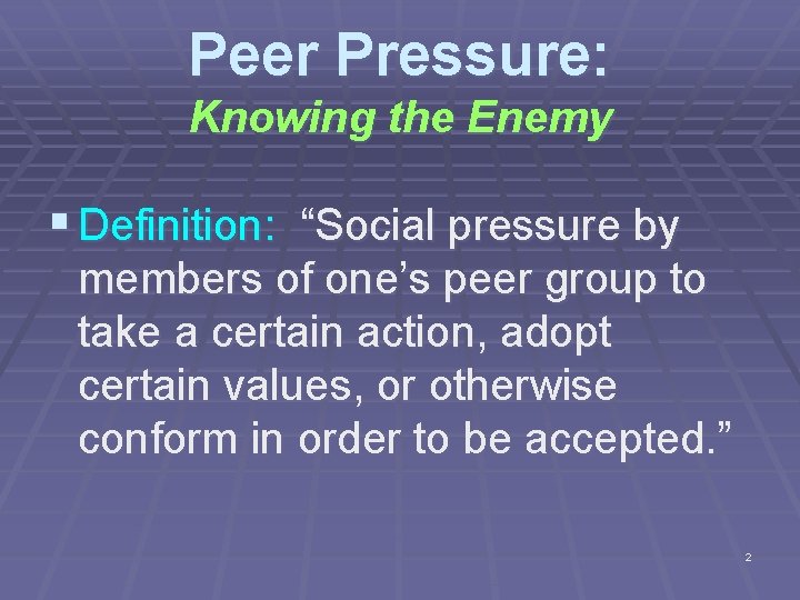 Peer Pressure: Knowing the Enemy § Definition: “Social pressure by members of one’s peer