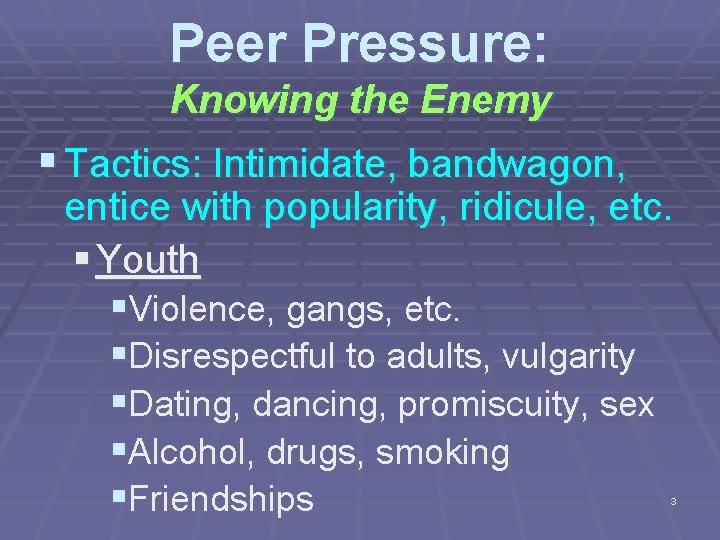 Peer Pressure: Knowing the Enemy § Tactics: Intimidate, bandwagon, entice with popularity, ridicule, etc.