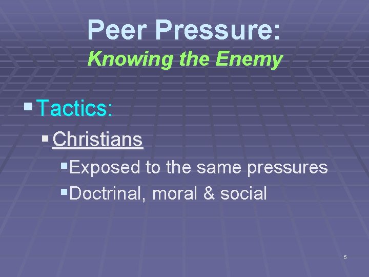 Peer Pressure: Knowing the Enemy § Tactics: § Christians §Exposed to the same pressures
