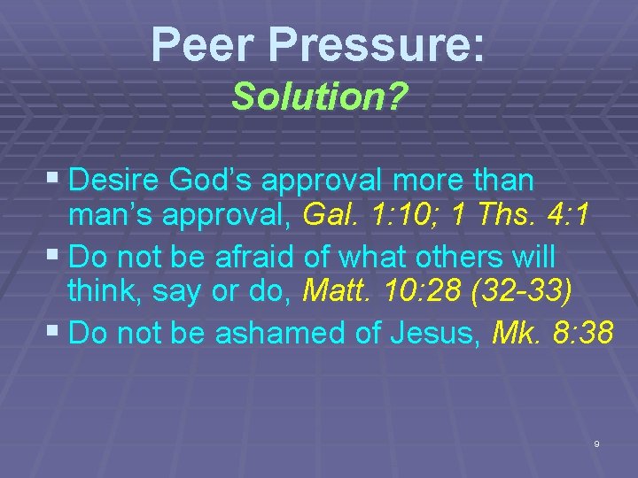 Peer Pressure: Solution? § Desire God’s approval more than man’s approval, Gal. 1: 10;