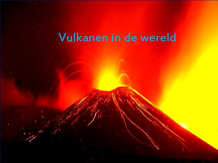 Vulkanen in de wereld Onderzoeksvraag 1 Wat is