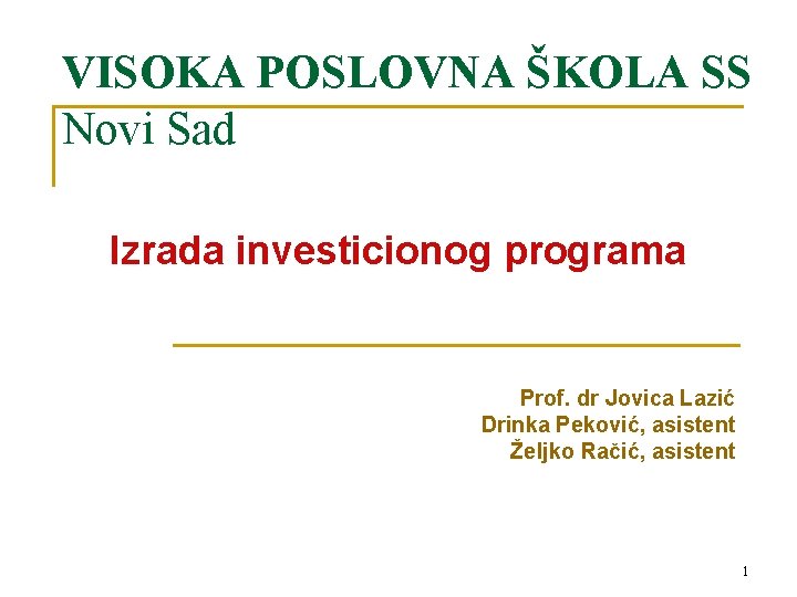 VISOKA POSLOVNA ŠKOLA SS Novi Sad Izrada investicionog programa Prof. dr Jovica Lazić Drinka