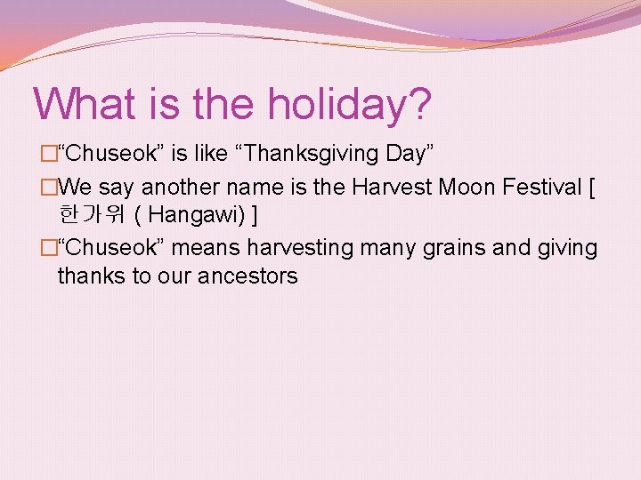 What is the holiday? �“Chuseok” is like “Thanksgiving Day” �We say another name is