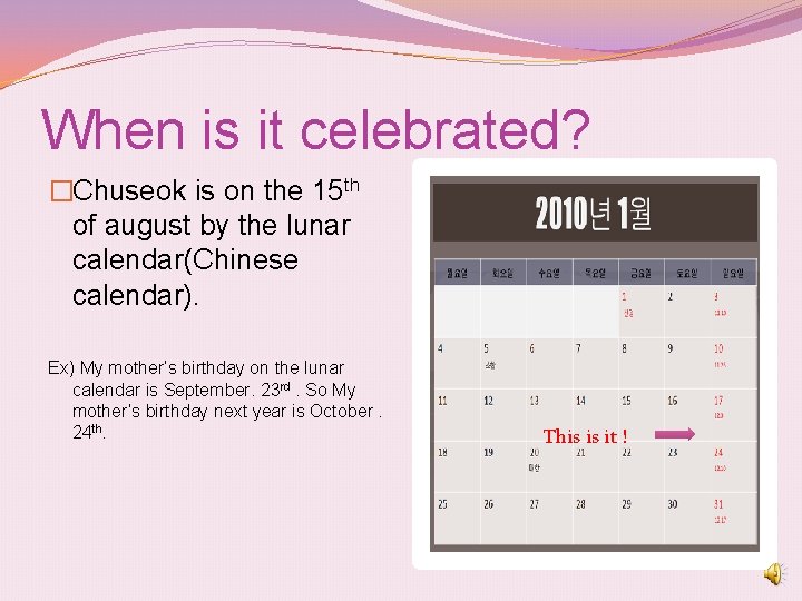 When is it celebrated? �Chuseok is on the 15 th of august by the