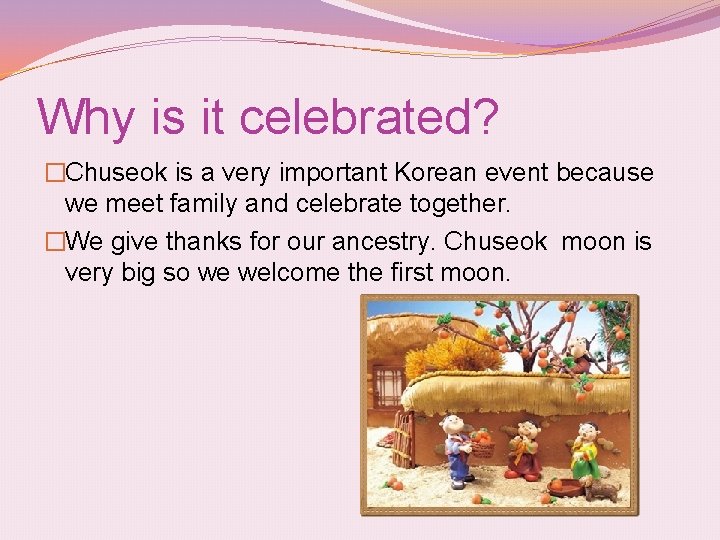 Why is it celebrated? �Chuseok is a very important Korean event because we meet