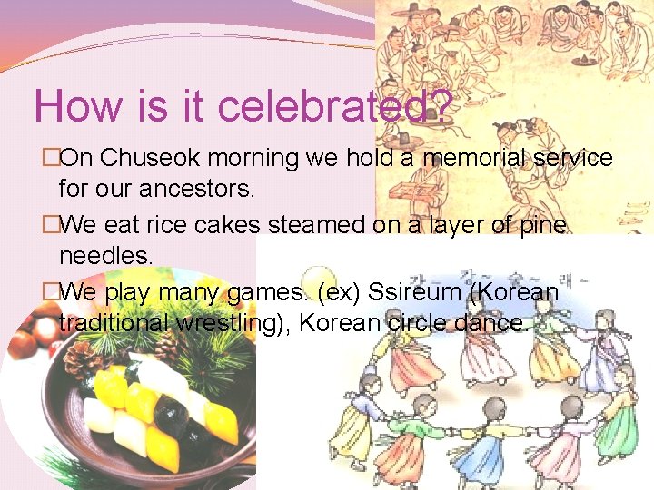 How is it celebrated? �On Chuseok morning we hold a memorial service for our