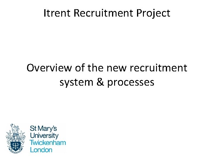 Itrent Recruitment Project Overview of the new recruitment system & processes 