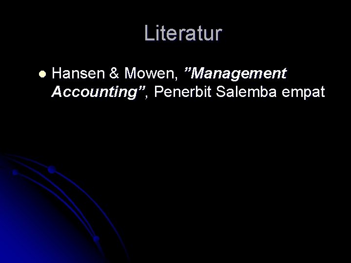 Literatur l Hansen & Mowen, ”Management Accounting”, Penerbit Salemba empat 