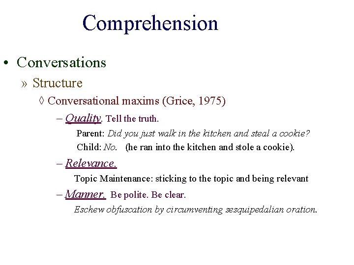 Comprehension • Conversations » Structure ◊ Conversational maxims (Grice, 1975) – Quality. Tell the