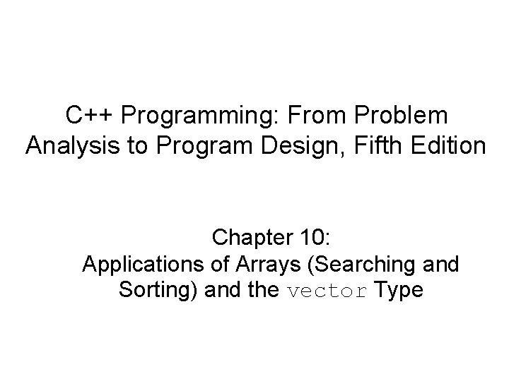 C++ Programming: From Problem Analysis to Program Design, Fifth Edition Chapter 10: Applications of