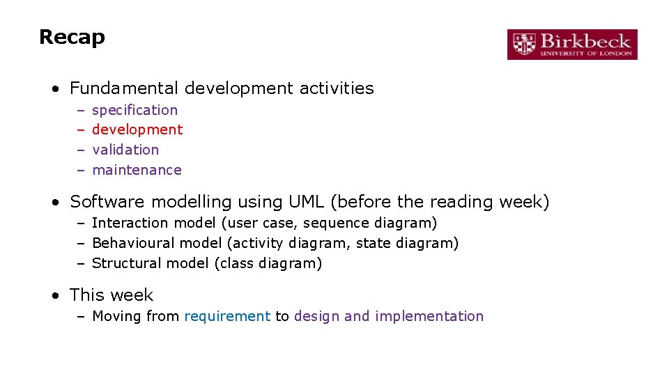 Recap • Fundamental development activities – – specification development validation maintenance • Software modelling