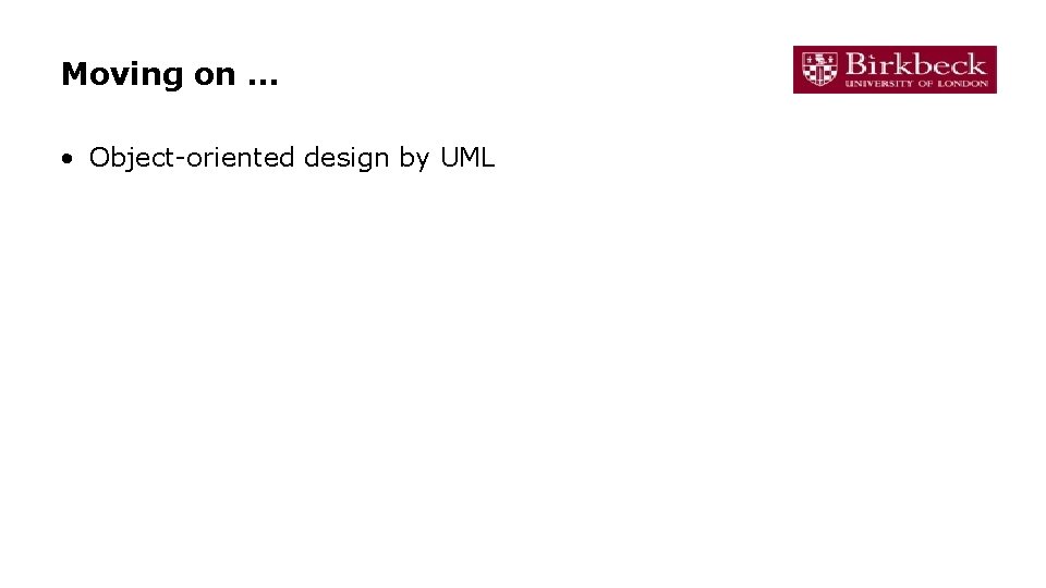 Moving on … • Object-oriented design by UML 