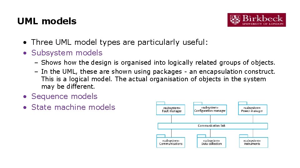 UML models • Three UML model types are particularly useful: • Subsystem models –