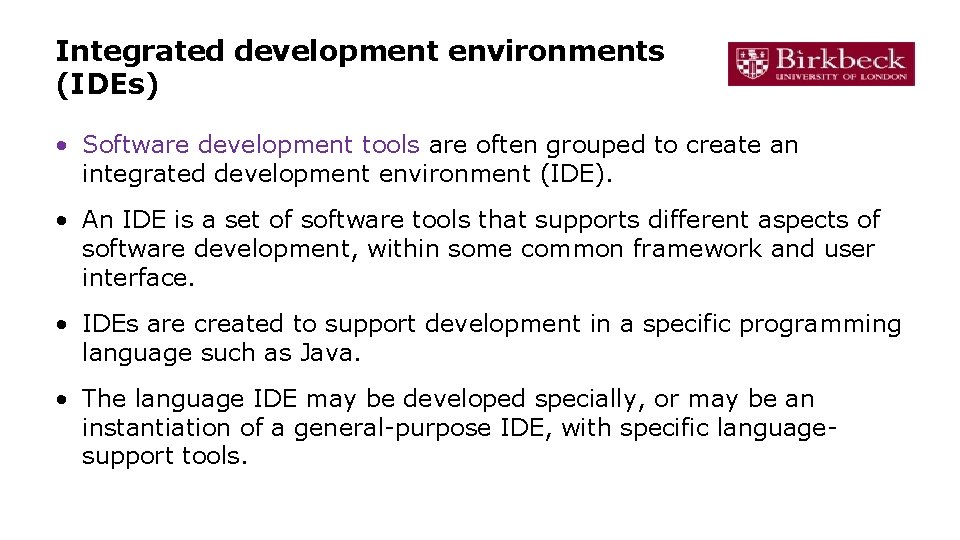Integrated development environments (IDEs) • Software development tools are often grouped to create an