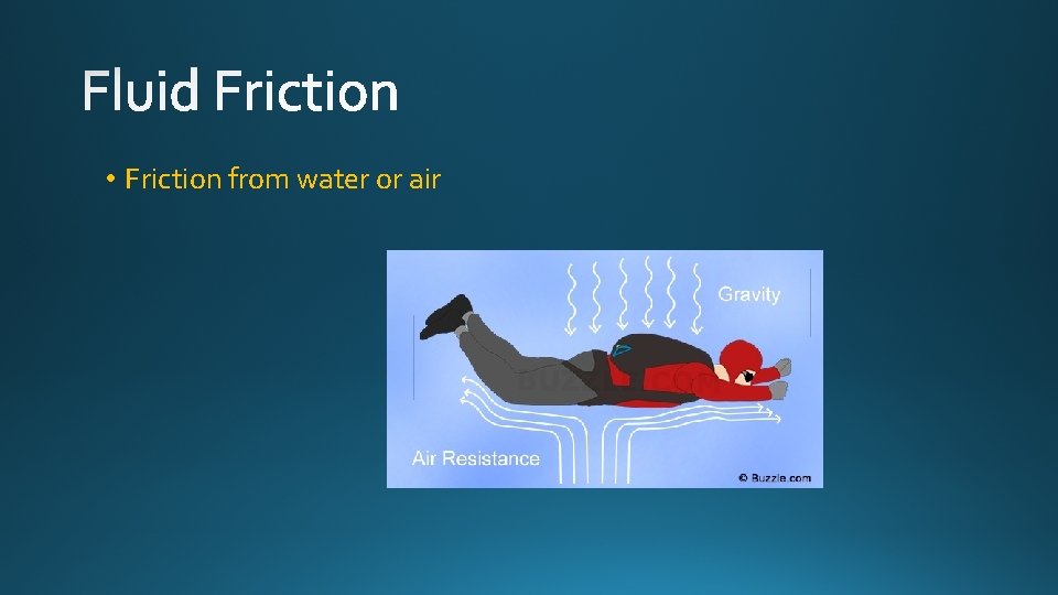 • Friction from water or air • Friction from water or air