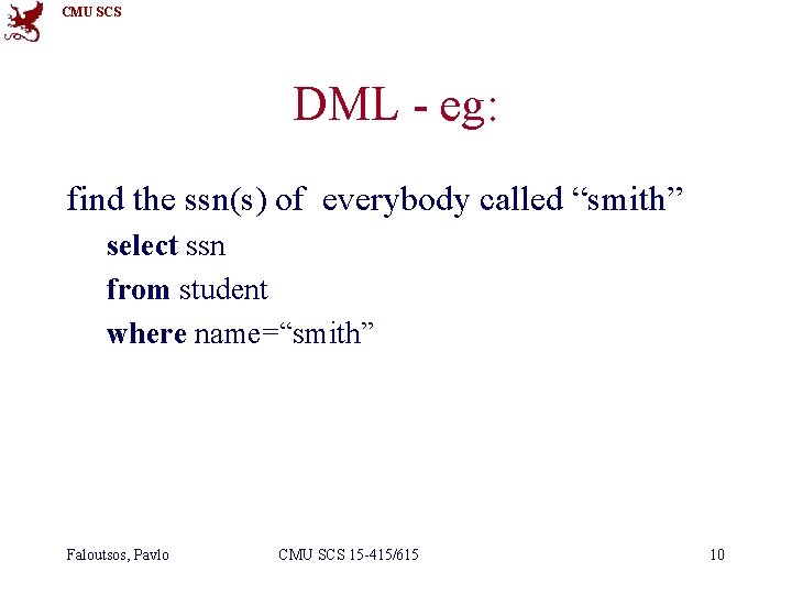 CMU SCS DML - eg: find the ssn(s) of everybody called “smith” select ssn