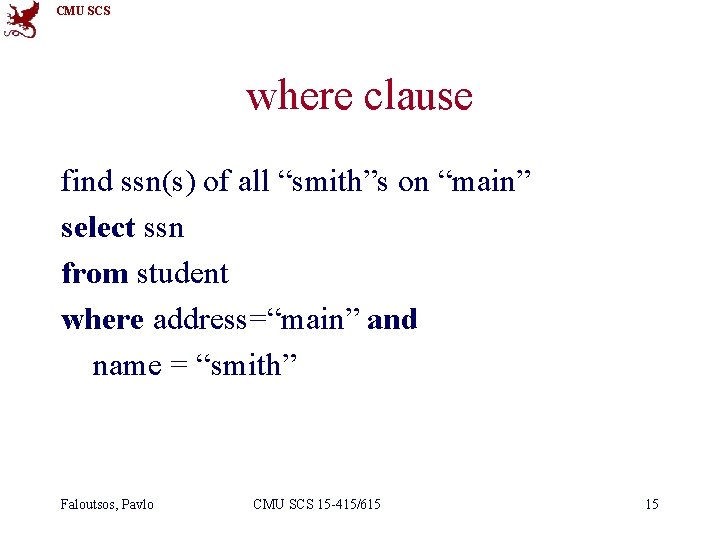 CMU SCS where clause find ssn(s) of all “smith”s on “main” select ssn from