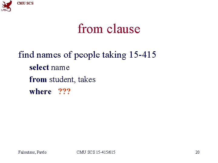 CMU SCS from clause find names of people taking 15 -415 select name from