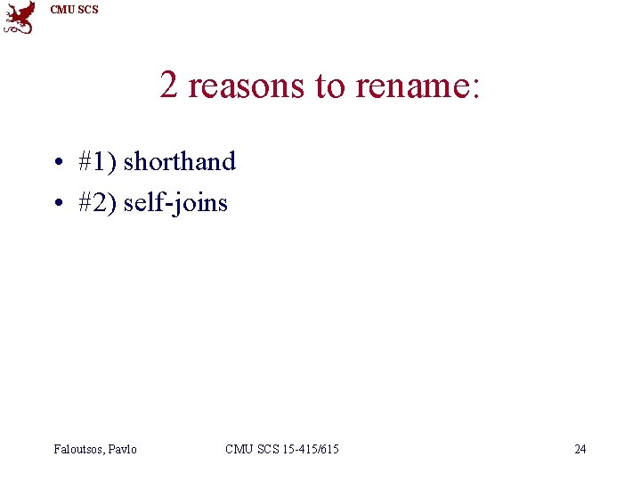 CMU SCS 2 reasons to rename: • #1) shorthand • #2) self-joins Faloutsos, Pavlo