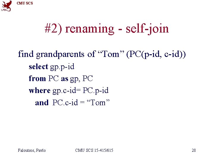 CMU SCS #2) renaming - self-join find grandparents of “Tom” (PC(p-id, c-id)) select gp.