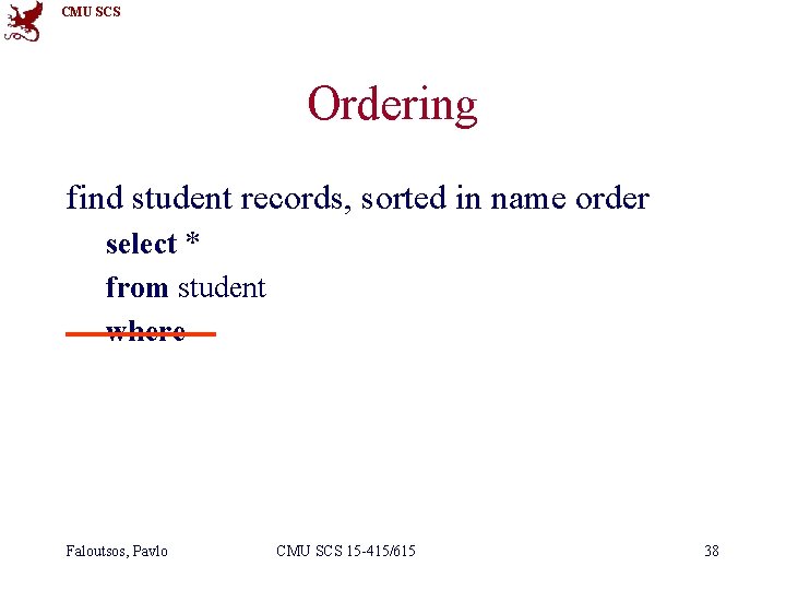 CMU SCS Ordering find student records, sorted in name order select * from student