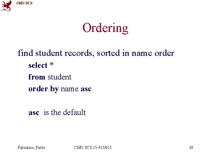 CMU SCS Ordering find student records, sorted in name order select * from student