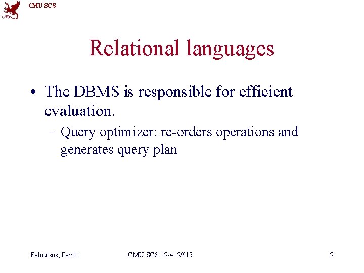 CMU SCS Relational languages • The DBMS is responsible for efficient evaluation. – Query