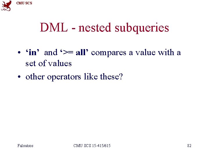 CMU SCS DML - nested subqueries • ‘in’ and ‘>= all’ compares a value