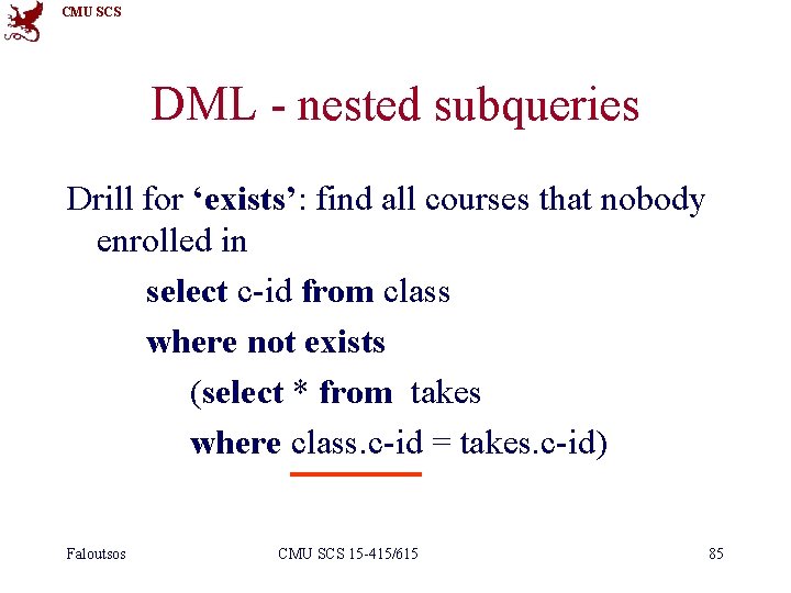 CMU SCS DML - nested subqueries Drill for ‘exists’: find all courses that nobody