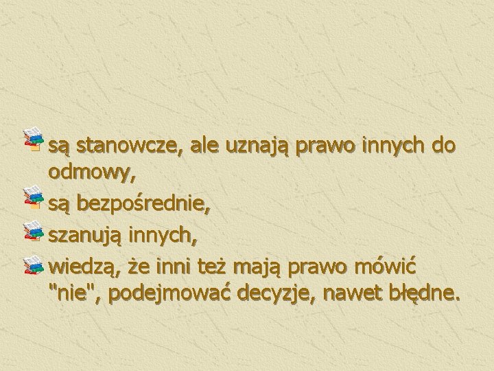 n n są stanowcze, ale uznają prawo innych do odmowy, są bezpośrednie, szanują innych,