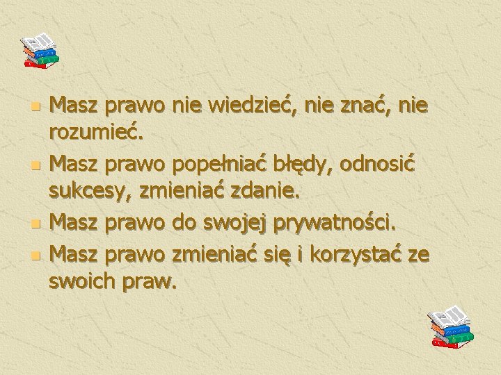 n n Masz prawo nie wiedzieć, nie znać, nie rozumieć. Masz prawo popełniać błędy,