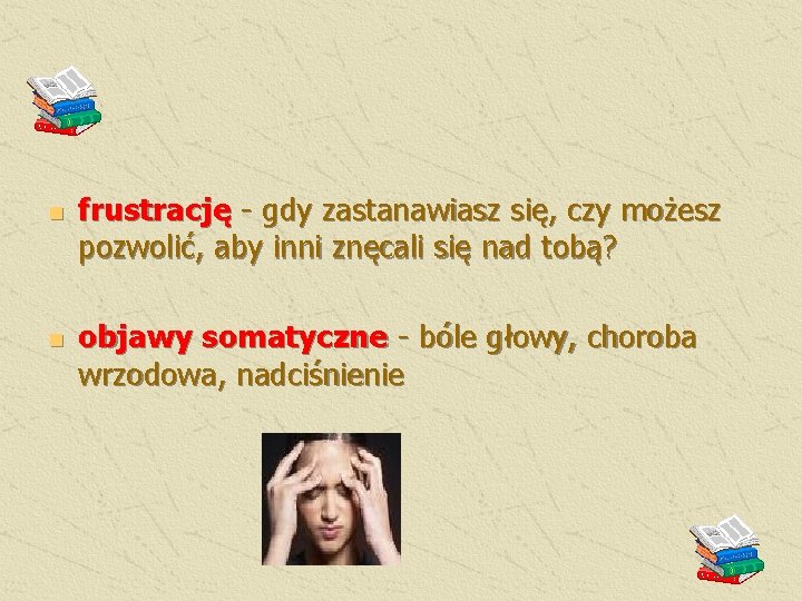 n n frustrację - gdy zastanawiasz się, czy możesz pozwolić, aby inni znęcali się