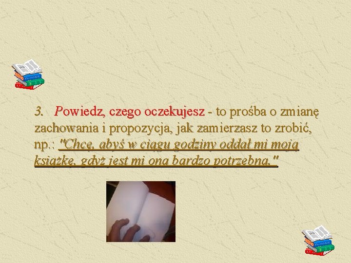 3. Powiedz, czego oczekujesz - to prośba o zmianę zachowania i propozycja, jak zamierzasz