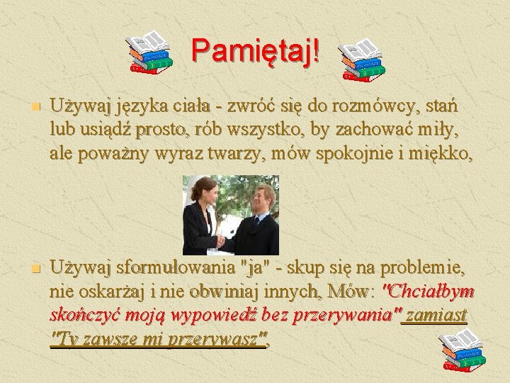 Pamiętaj! n Używaj języka ciała - zwróć się do rozmówcy, stań lub usiądź prosto,