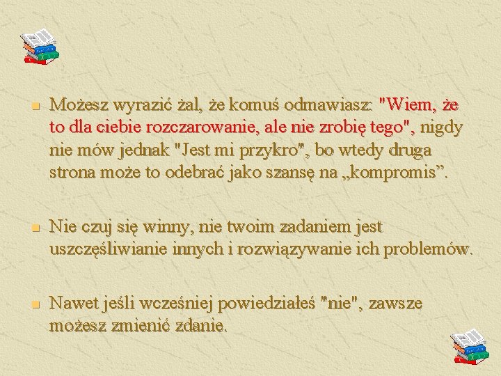 n Możesz wyrazić żal, że komuś odmawiasz: "Wiem, że to dla ciebie rozczarowanie, ale