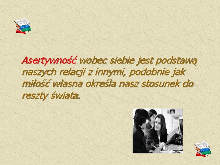 Asertywność wobec siebie jest podstawą naszych relacji z innymi, podobnie jak miłość własna określa