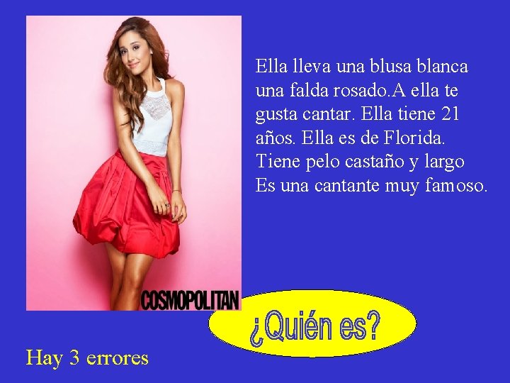 Ella lleva una blusa blanca una falda rosado. A ella te gusta cantar. Ella