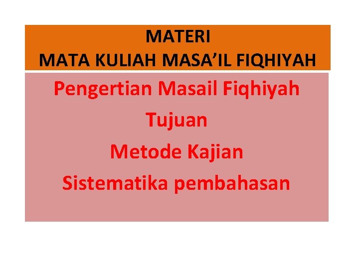 MATERI MATA KULIAH MASA’IL FIQHIYAH Pengertian Masail Fiqhiyah Tujuan Metode Kajian Sistematika pembahasan 